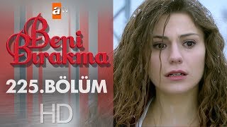 Beni Bırakma 225 Bölüm [upl. by Anwahsat]