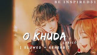 O Khuda   Slowed  Reverb  Lyrics  Beinspired51  sad song [upl. by Cynar421]