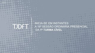 16ª SESSÃO ORDINÁRIA PRESENCIAL DA 1ª TURMA CÍVEL [upl. by Seitz]