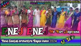 new santali orchestra video  Enej Enej Me Kuri Sogoyama  new santali orchestra bapla video 2024 [upl. by Bromley52]