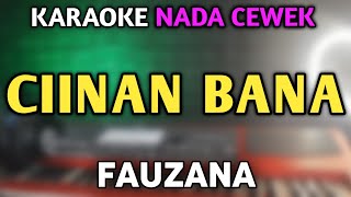 Fauzana  Ciinan Bana Karaoke  Nada Cewek [upl. by Shaia]