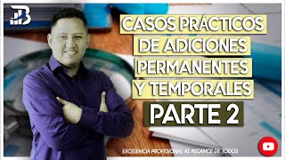 CASOS PRÁCTICOS DE ADICIONES TEMPORALES Y PERMANENTES [upl. by Arvy]