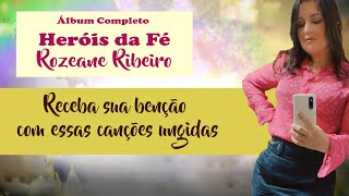 Heróis da Fé  Rozeane Ribeiro  Álbum Completo [upl. by Roye]