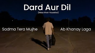 Dard Aur Dil Sadma Tera Mujhe  Maaz Khan Yousafzai  Acoustic Version  Original Music [upl. by Charlene854]