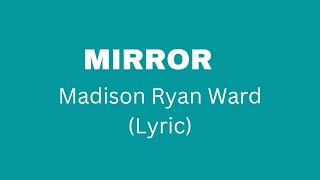 MIRROR MADISON RYAN WARD LYRIC [upl. by Nunciata]