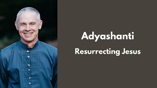 Adyashanti  Resurrecting Jesus [upl. by Dona722]