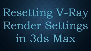 Resetting VRay Render Settings in 3ds Max [upl. by Eirojram]