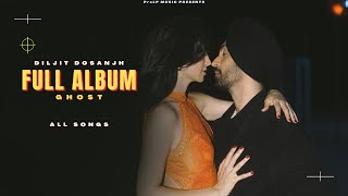 FULL ALBUM quotGHOSTquot Diljit Dosanjh  ALL Songs  Ghost Album  New Punjabi Songs [upl. by Koah897]