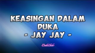 Jay Jay  Keasingan Dalam Duka Lirik Lagu [upl. by Ivo341]