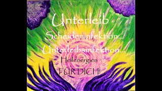 Unterleibsinfektion I Scheideninfektion  Heilenergien FÜR DICH [upl. by Nalani]