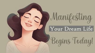 Manifesting Your Dream Life Begins Today Guided Meditation [upl. by Poppo]