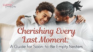 Cherishing Every Last Moment A Guide for SoontoBe Empty Nesters  Lloyd Learning Labs [upl. by Lody]