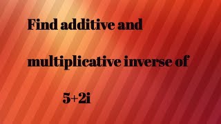 Find additive and multiplicative inverse of 52i [upl. by Leavelle538]