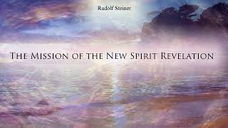 The Mission of the New Spirit Revelation by Rudolf Steiner [upl. by Crawford]