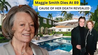 At 89 Dame Maggie Smith Has Died Cause Of DEATH Houses Lifestyle and Net Worth [upl. by Reave]