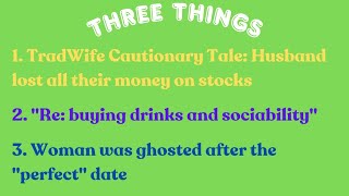 3 Things TradWife Cautionary Tale quotRe buying drinks and sociabilityquot Ghosted after a date [upl. by Assirhc]