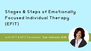 The Stages amp Steps of Emotionally Focused Individual Therapy EFIT with Sue Johnson EdD [upl. by Kliman640]