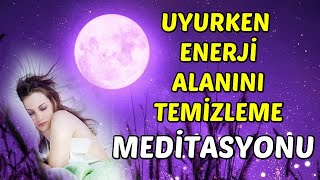 UYURKEN Enerji Alanını TEMİZLEME MEDİTASYONU [upl. by Ralat]