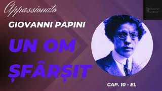 10 Giovanni Papini  Un om şfârşit  Appassionato  El [upl. by Ainafetse700]