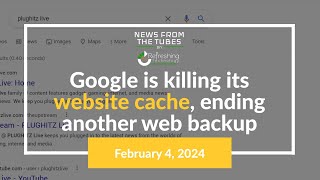 Google is killing its website cache ending another web backup  News From the Tubes [upl. by Saks]