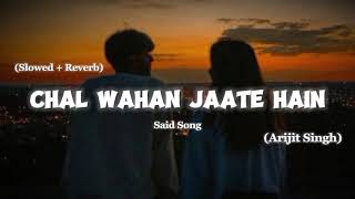 Chal Wahan Jaate Hain  Slowed  Reverb  Arijit singh  Said  Lofi Song  Follow Me [upl. by Vano411]