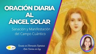 ORACIÓN DIARIA AL ÁNGEL SOLAR SANACIÓN Y MANIFESTACIÓN DEL CAMPO CUÁNTICO [upl. by Aliel]