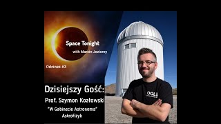 Space Tonight 3 Gość Prof Szymon Kozłowski  Astrofizyk quotW Gabinecie Astronomaquot [upl. by Hedvige956]