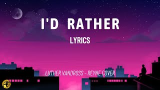 Id Rather LYRICS  Luther Vandross  REYNE COVER [upl. by Tia]