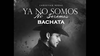 Christian Nodal  Ya No Somos Ni Seremos BACHATA la versión romántica recomendada [upl. by Herzel]