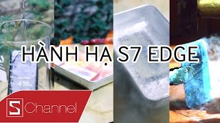 Schannel  HÀNH HẠ GALAXY S7 EDGE Liệu em nó có sống sót trước Axit Nitơ lỏng Búa tạ Cồn 90 độ [upl. by Neelrak]