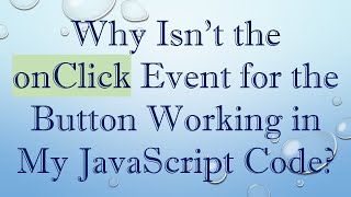 Why Isnt the onClick Event for the Button Working in My JavaScript Code [upl. by Yehudi]