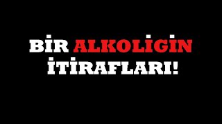 BİR ALKOLİĞİN İTİRAFLARI  ALKOL BAĞIMLILIĞIALKOLİZM [upl. by Abrams]