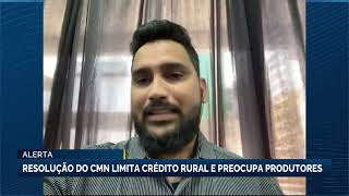 Alerta resolução do CMN limita crédito rural e preocupa produtores [upl. by Naara]