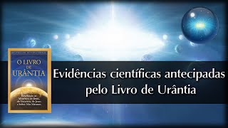 14 Evidências científicas antecipadas pelo Livro de Urântia [upl. by Esilec]