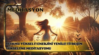 Ruhunu Yükselt Enerjini Yenile Titreşim Yükseltme Meditasyonu [upl. by Moir60]