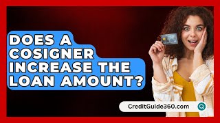 Does a Cosigner Increase the Loan Amount  CreditGuide360com [upl. by Islek]