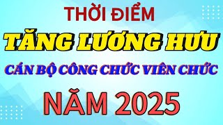 Thời điểm tăng lương hưu cán bộ công chức năm 2025 là khi nào [upl. by Dasi]