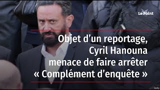 Objet d’un reportage Cyril Hanouna menace de faire arrêter « Complément d’enquête » [upl. by Atelokin920]