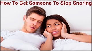 How To Get Someone To Stop Snoring [upl. by Vidovik]