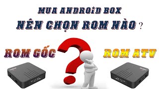 2020 rồi Mua android tv box nên chọn Rom nào  Sự khác biệt giữa rom Gốc  Rom Mobile  và Rom ATV [upl. by Horick]