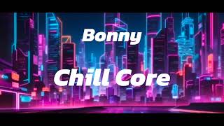 Bonnyplayzツ  Chill Core [upl. by Nattie]