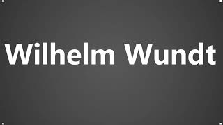 How To Pronounce Wilhelm Wundt [upl. by Anitsirt]