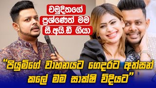 Piumi ගේ ගෙදර වාහනයට අත්සන් කලෙත් මම මම CID යන්න බය නැහැ  Chandimal Jayasinghe [upl. by Metzger799]