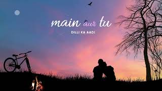 Dilli Ka Aadi  Main Aur Tu Lyric Video Prod by Eddixo [upl. by Hajile]