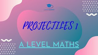 PROJECTILES 1  MECHANICS  A LEVEL MATHS l ALevel Maths AQA Edexcel OCR MEI [upl. by Chic]