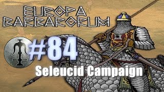 SELEUCID CAMPAIGN  EUROPA BARBARORUM  Rome Total War 84 [upl. by Debor930]