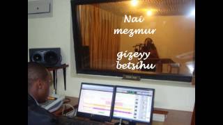 Tsgeweyni Beyene Nai mezmur gizyey betsihu [upl. by Chandless]