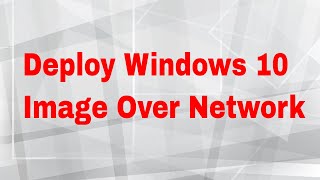 Deploy Windows 10 Image Over Network [upl. by Aileduab]