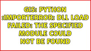 GIS Python ImportError DLL load failed The specified module could not be found [upl. by Dollie]