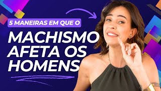 5 SITUAÇÕES em que o MACHISMO PREJUDICA o HOMEM [upl. by Strander]